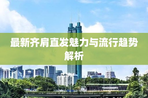 最新齐肩直发魅力与流行趋势解析