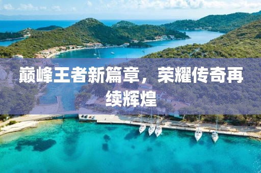 巅峰王者新篇章，荣耀传奇再续辉煌