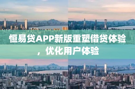恒易贷APP新版重塑借贷体验，优化用户体验
