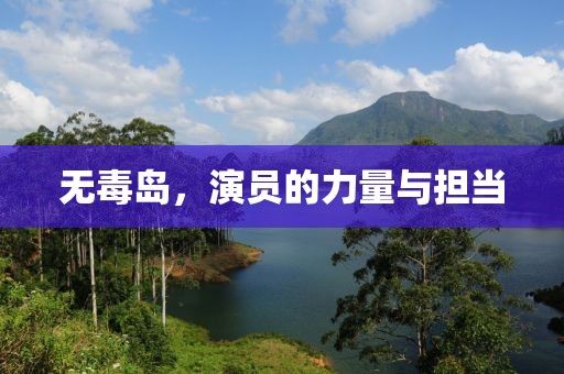 无毒岛，演员的力量与担当