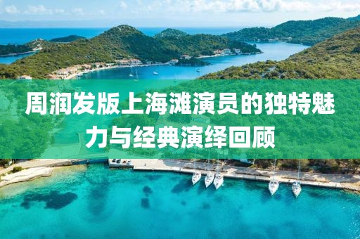 周润发版上海滩演员的独特魅力与经典演绎回顾