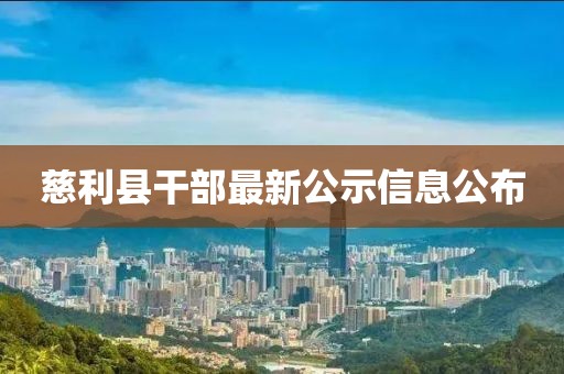 慈利县干部最新公示信息公布