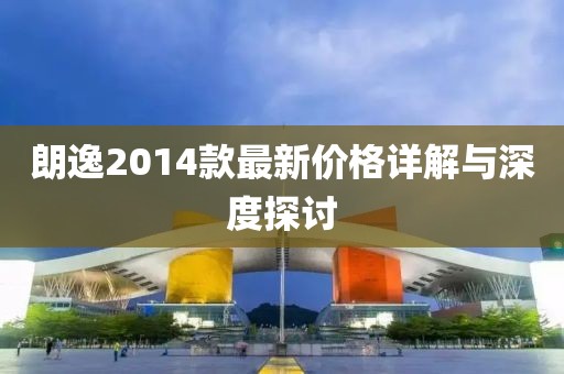 朗逸2014款最新价格详解与深度探讨