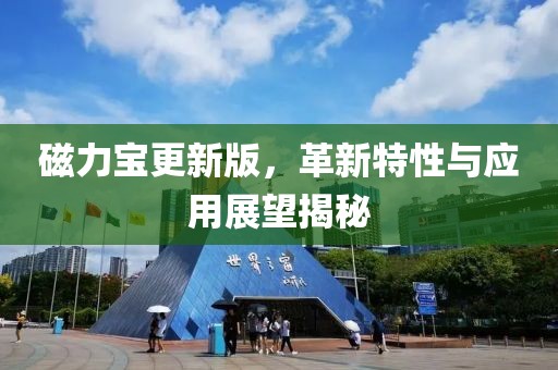 磁力宝更新版，革新特性与应用展望揭秘