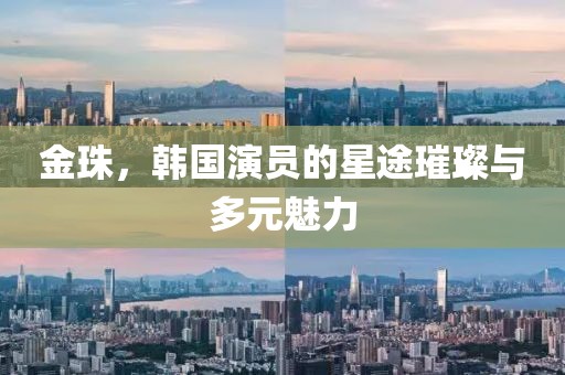金珠，韩国演员的星途璀璨与多元魅力