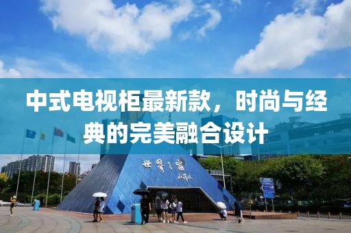 中式电视柜最新款，时尚与经典的完美融合设计