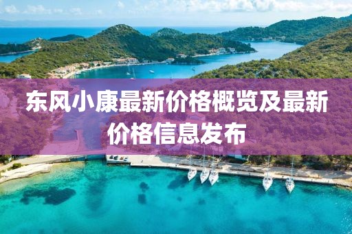 东风小康最新价格概览及最新价格信息发布