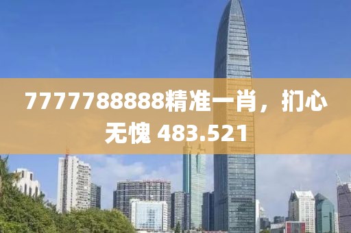 7777788888精准一肖，扪心无愧 483.521