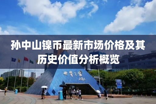 孙中山镍币最新市场价格及其历史价值分析概览