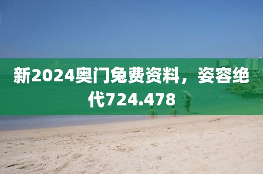 新2024奥门兔费资料，姿容绝代724.478