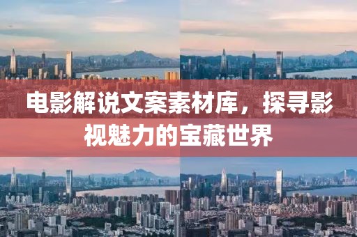 电影解说文案素材库，探寻影视魅力的宝藏世界