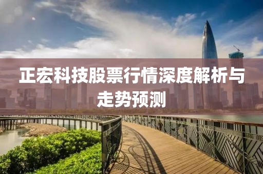 正宏科技股票行情深度解析与走势预测