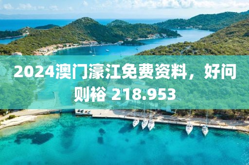 2024澳门濠江免费资料，好问则裕 218.953