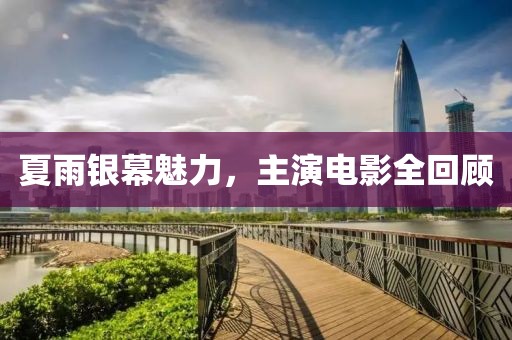 夏雨银幕魅力，主演电影全回顾