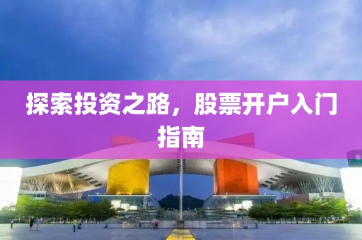 探索投资之路，股票开户入门指南