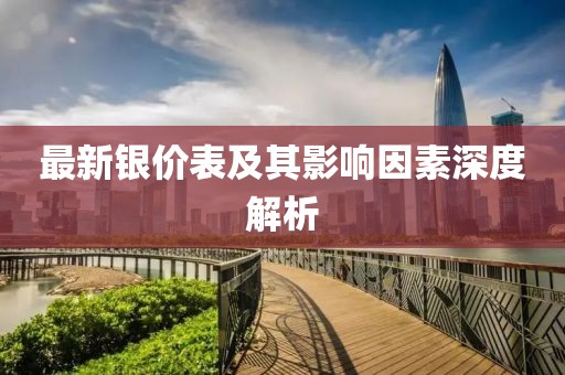 最新银价表及其影响因素深度解析