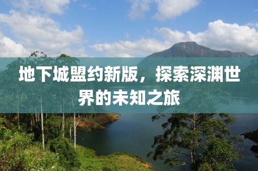 地下城盟约新版，探索深渊世界的未知之旅