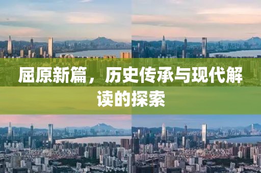 屈原新篇，历史传承与现代解读的探索