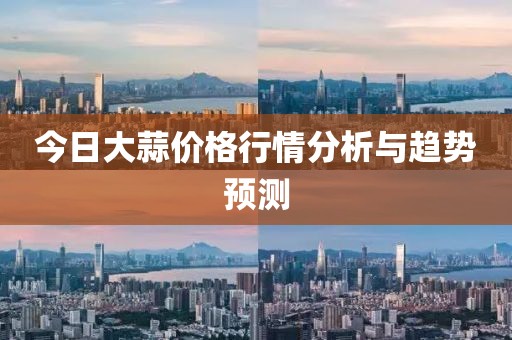 今日大蒜价格行情分析与趋势预测