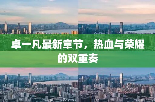 卓一凡最新章节，热血与荣耀的双重奏