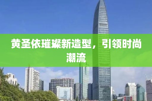 黄圣依璀璨新造型，引领时尚潮流