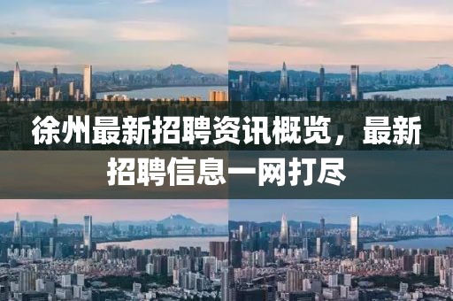 徐州最新招聘资讯概览，最新招聘信息一网打尽