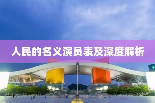 人民的名义演员表及深度解析