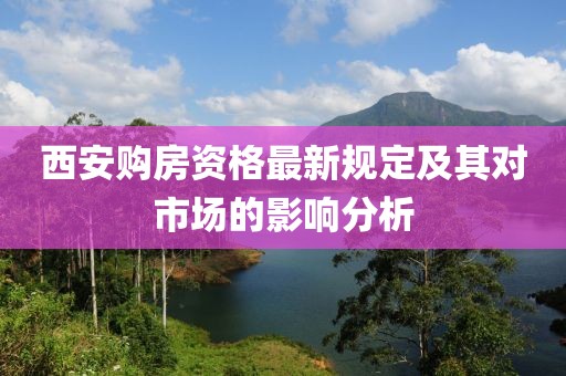 西安购房资格最新规定及其对市场的影响分析
