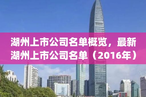 湖州上市公司名单概览，最新湖州上市公司名单（2016年）