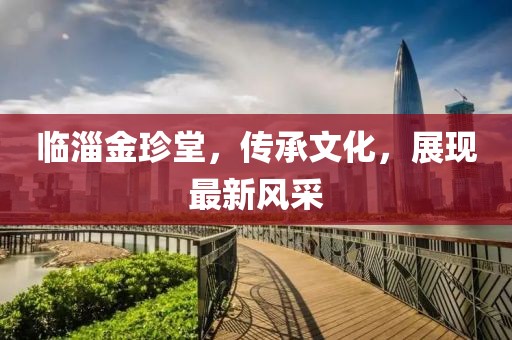 临淄金珍堂，传承文化，展现最新风采