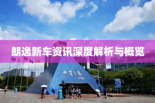 朗逸新车资讯深度解析与概览