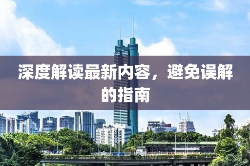 深度解读最新内容，避免误解的指南