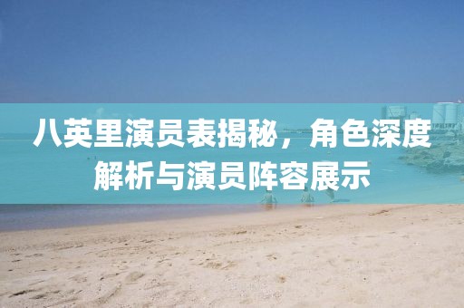 八英里演员表揭秘，角色深度解析与演员阵容展示