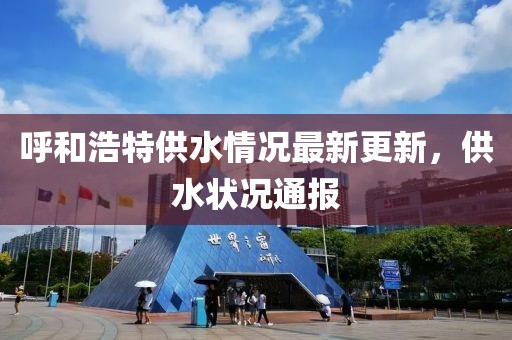 呼和浩特供水情况最新更新，供水状况通报