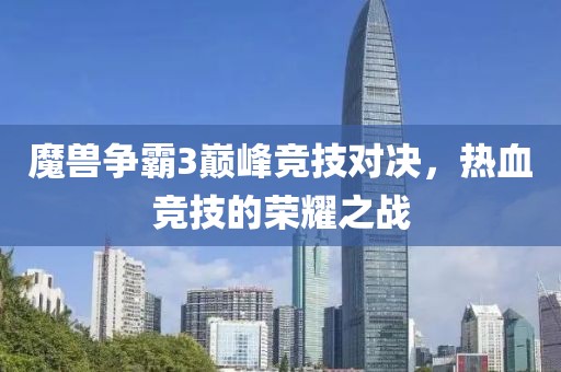 魔兽争霸3巅峰竞技对决，热血竞技的荣耀之战