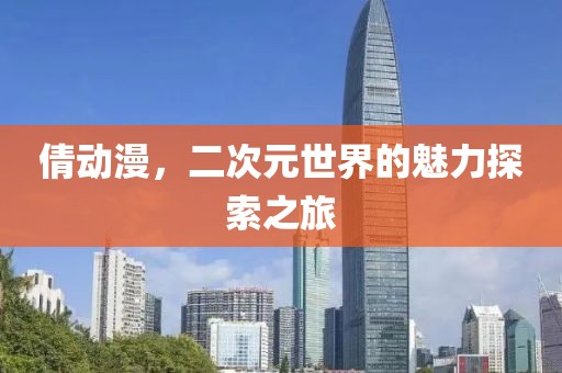 倩动漫，二次元世界的魅力探索之旅