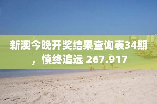 新澳今晚开奖结果查询表34期，慎终追远 267.917