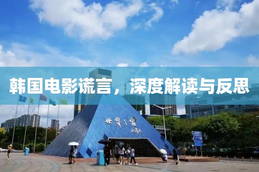 韩国电影谎言，深度解读与反思
