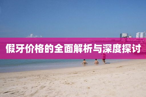 假牙价格的全面解析与深度探讨