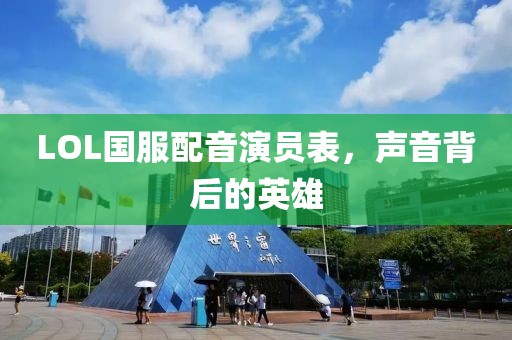 LOL国服配音演员表，声音背后的英雄