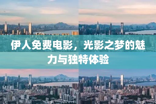 伊人免费电影，光影之梦的魅力与独特体验