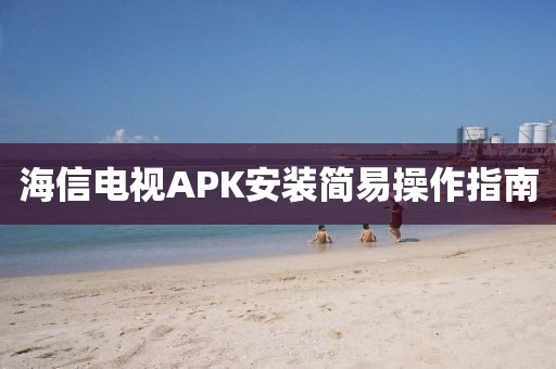 海信电视APK安装简易操作指南