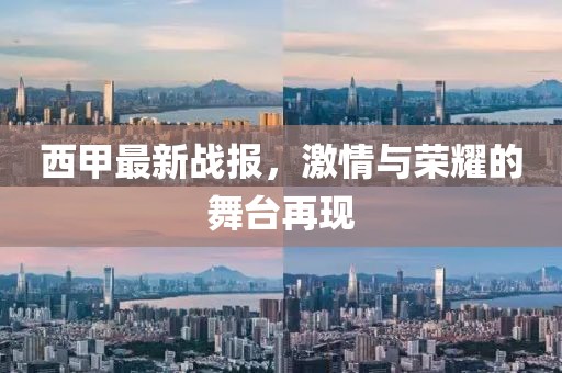 西甲最新战报，激情与荣耀的舞台再现