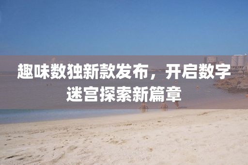 趣味数独新款发布，开启数字迷宫探索新篇章