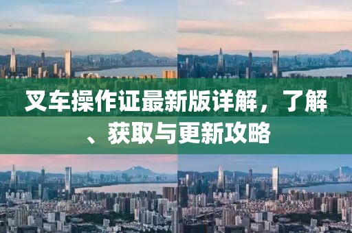 叉车操作证最新版详解，了解、获取与更新攻略