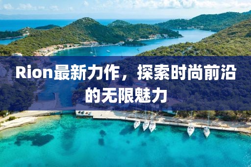 Rion最新力作，探索时尚前沿的无限魅力