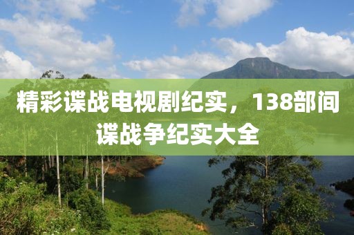 精彩谍战电视剧纪实，138部间谍战争纪实大全