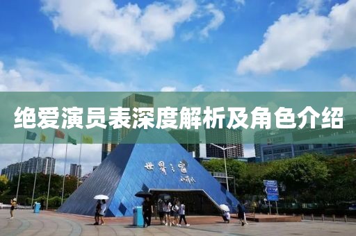 绝爱演员表深度解析及角色介绍