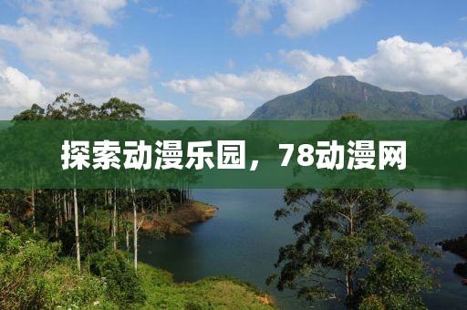 探索动漫乐园，78动漫网