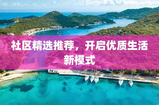 社区精选推荐，开启优质生活新模式